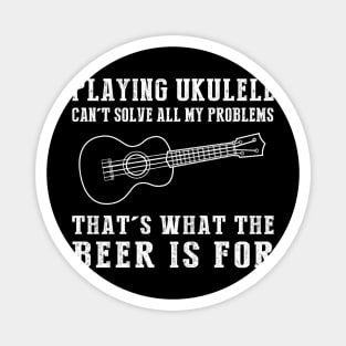 "Ukulele Can't Solve All My Problems, That's What the Beer's For!" Magnet